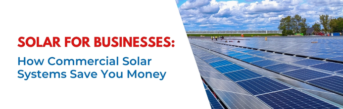 Solar for Businesses: How Commercial Solar Systems Save You Money