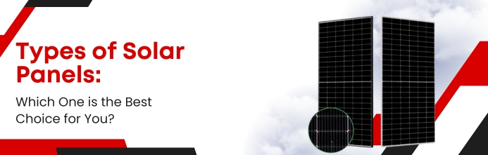 Types of Solar Panels: Which One Is the Best Choice for You?