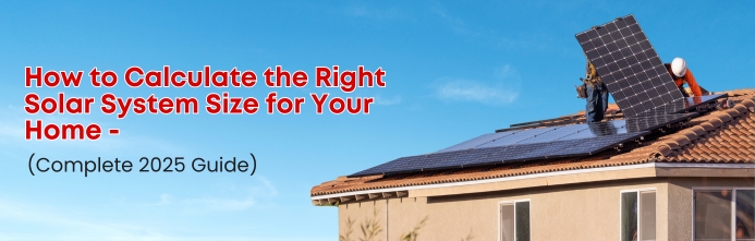 How to Calculate the Right Solar System Size for Your Home (Complete 2025 Guide)