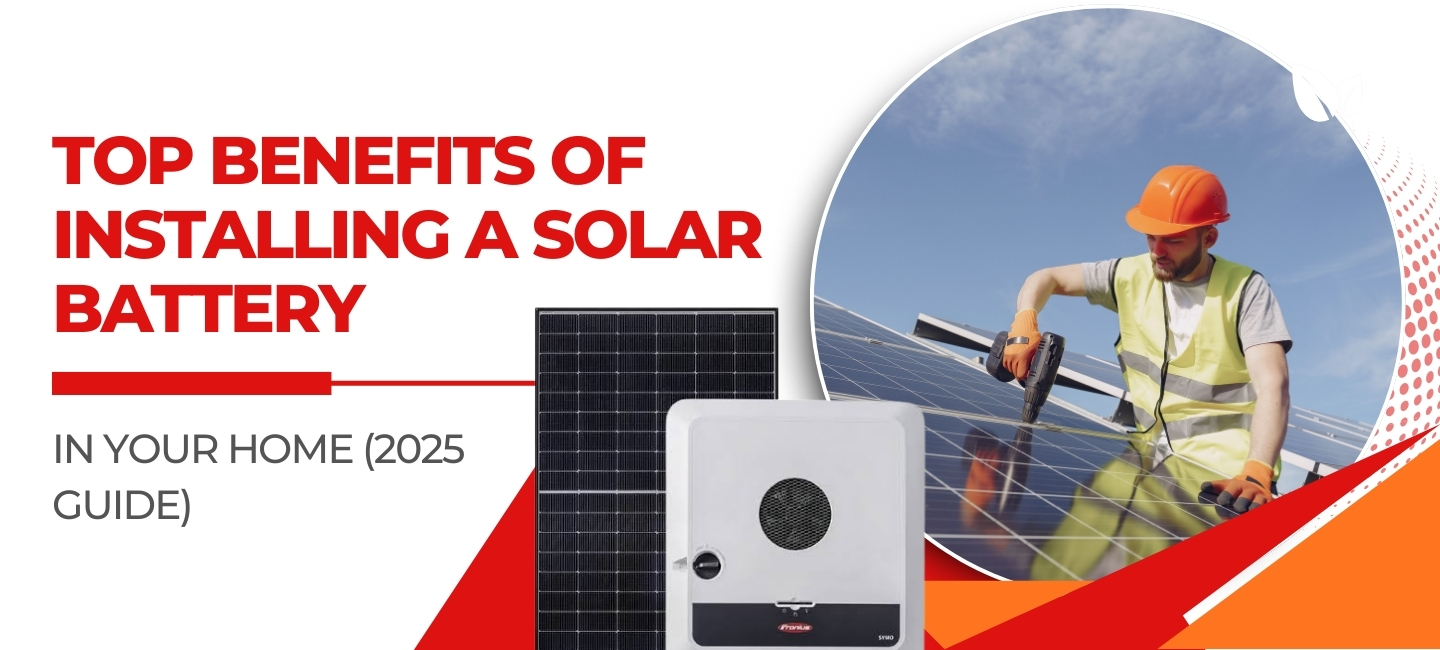 Top Benefits of Installing a Solar Battery in Your Home (2025 Guide)